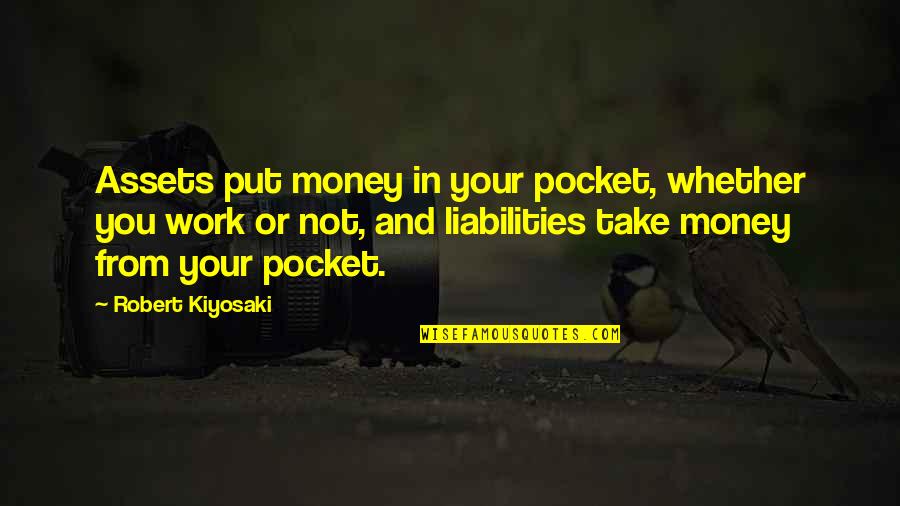 Pocket Money Quotes By Robert Kiyosaki: Assets put money in your pocket, whether you