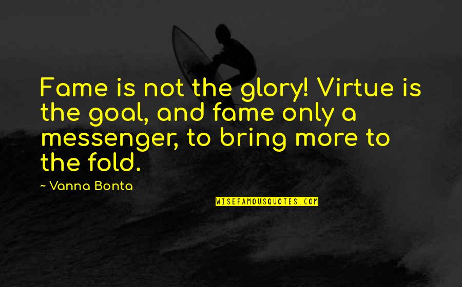 Podor Quotes By Vanna Bonta: Fame is not the glory! Virtue is the