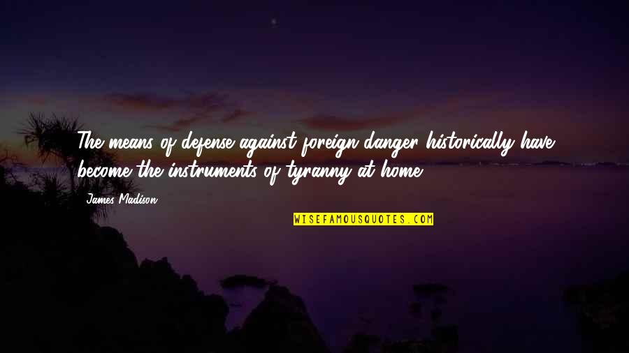 Podul De Piatra Quotes By James Madison: The means of defense against foreign danger historically