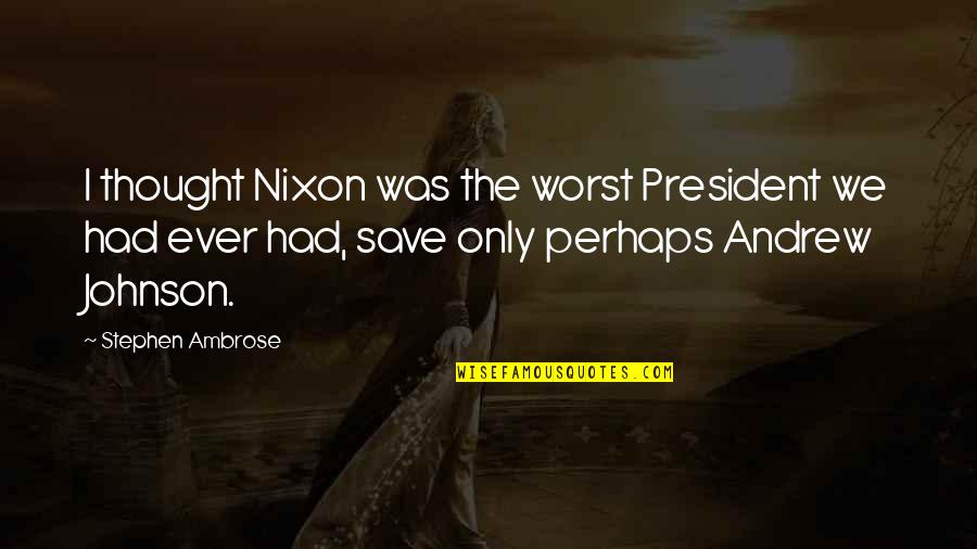 Poelmann Kontrabass Quotes By Stephen Ambrose: I thought Nixon was the worst President we