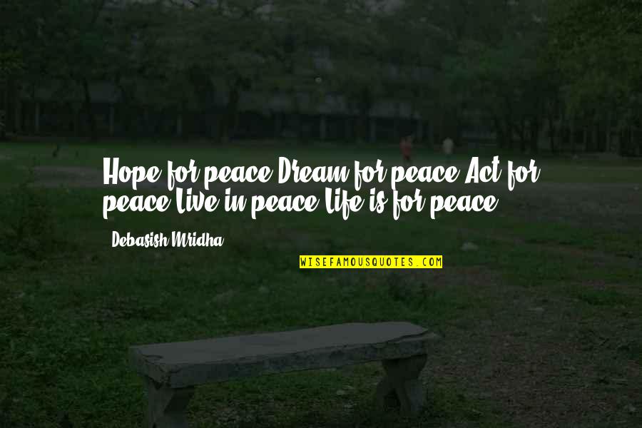 Poem Of Peace Quotes By Debasish Mridha: Hope for peace!Dream for peace!Act for peace!Live in