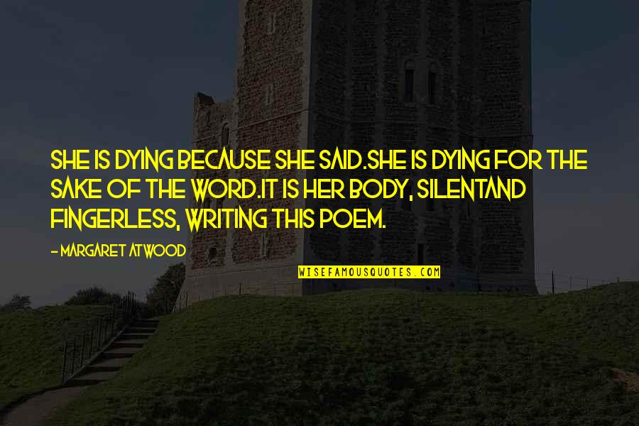 Poem Writing Quotes By Margaret Atwood: She is dying because she said.She is dying