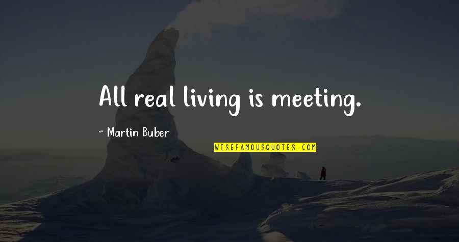 Poems Herbs Quotes By Martin Buber: All real living is meeting.