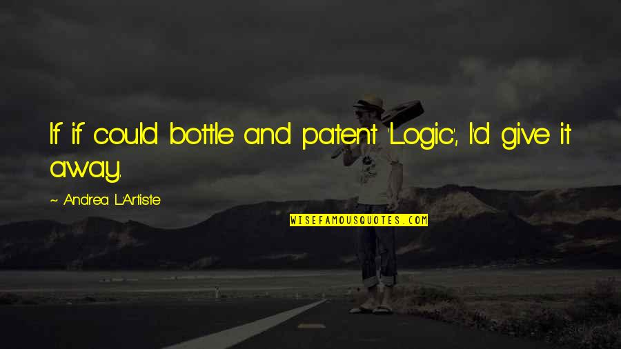 Poet And Quotes By Andrea L'Artiste: If if could bottle and patent 'Logic', I'd