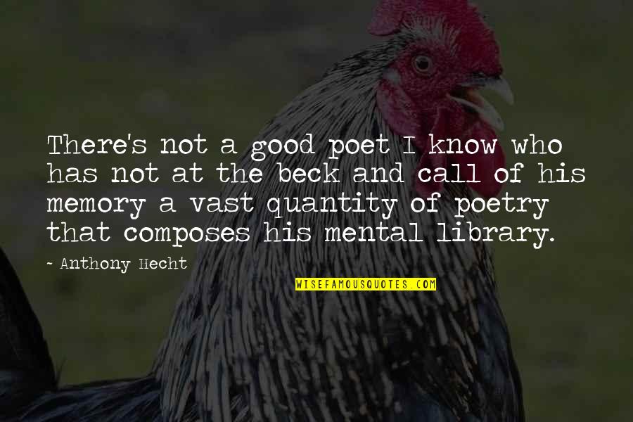 Poet And Quotes By Anthony Hecht: There's not a good poet I know who