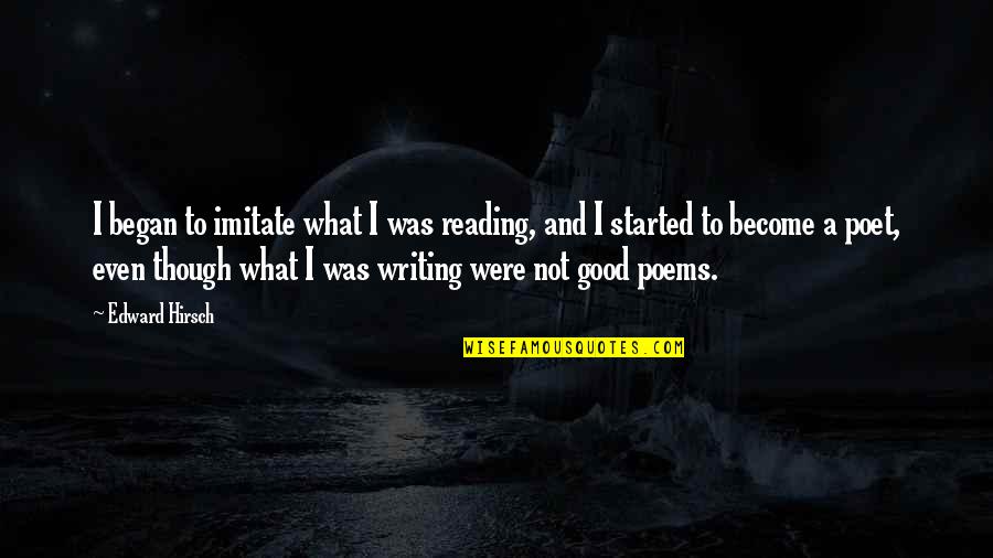 Poet And Quotes By Edward Hirsch: I began to imitate what I was reading,