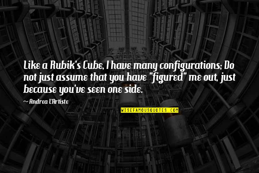 Poet And Writer Quotes By Andrea L'Artiste: Like a Rubik's Cube, I have many configurations;