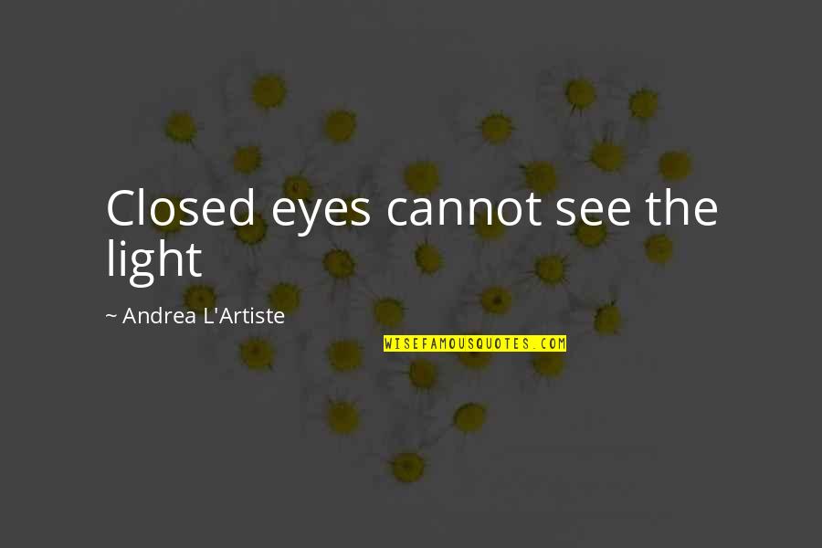 Poet And Writer Quotes By Andrea L'Artiste: Closed eyes cannot see the light