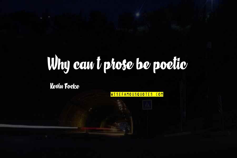 Poetic Prose Quotes By Kevin Focke: Why can't prose be poetic?