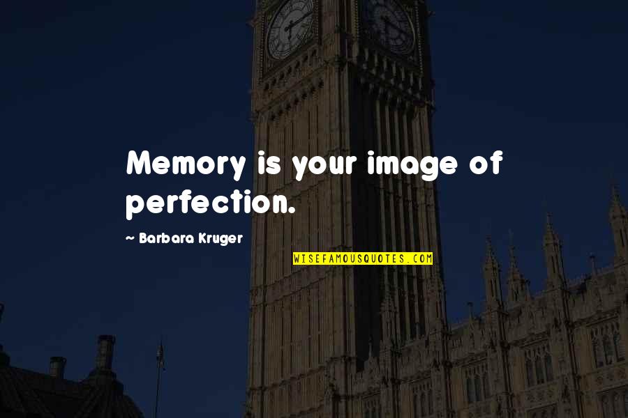 Poetizes Quotes By Barbara Kruger: Memory is your image of perfection.