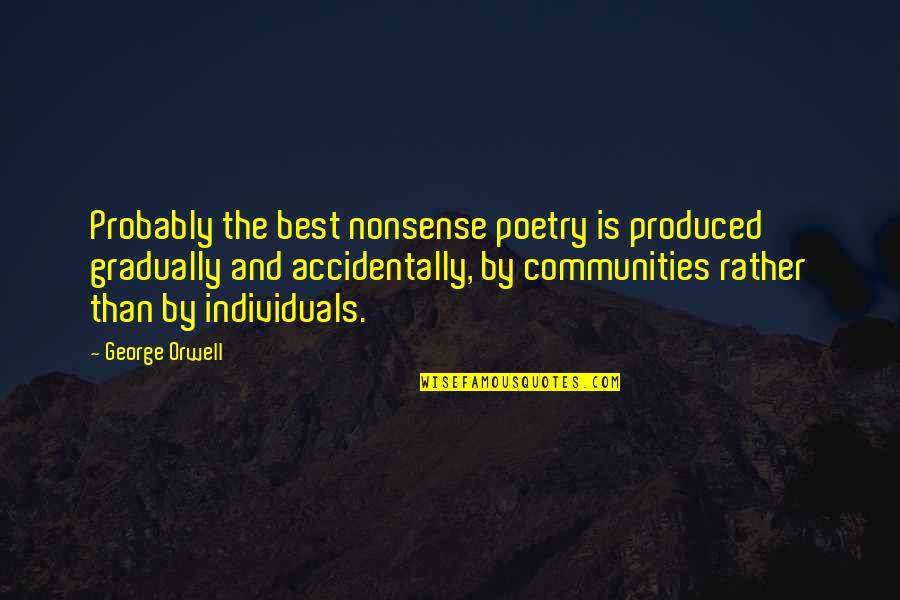 Poetry Community Quotes By George Orwell: Probably the best nonsense poetry is produced gradually