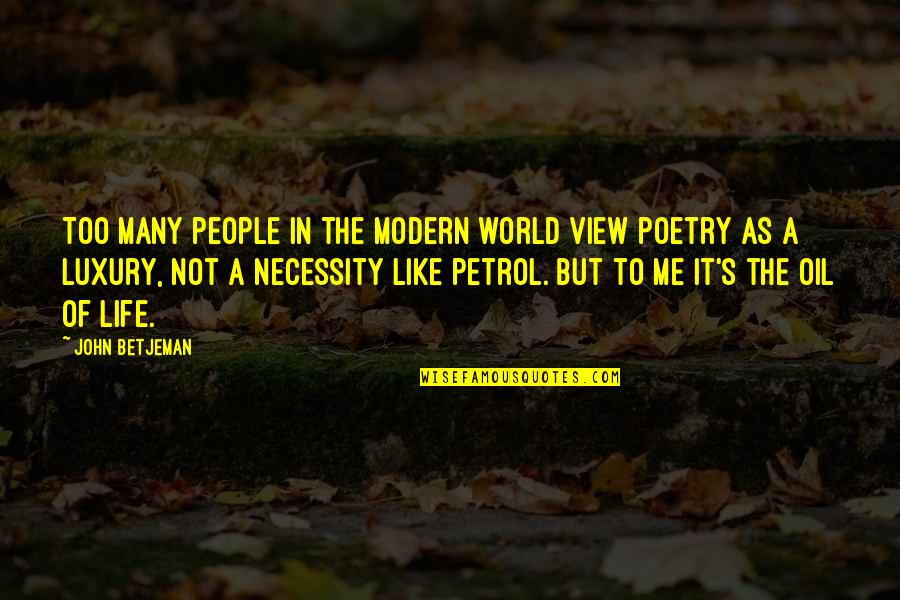 Poetry Of Life Quotes By John Betjeman: Too many people in the modern world view