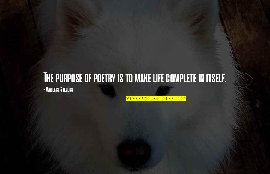 Poetry Of Life Quotes By Wallace Stevens: The purpose of poetry is to make life