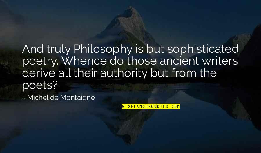 Poets Writers Quotes By Michel De Montaigne: And truly Philosophy is but sophisticated poetry. Whence