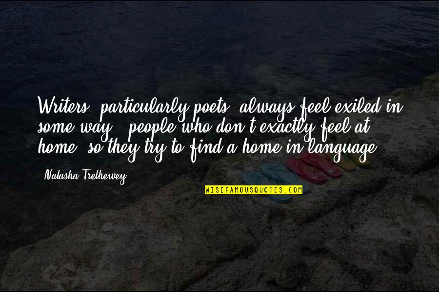 Poets Writers Quotes By Natasha Trethewey: Writers, particularly poets, always feel exiled in some