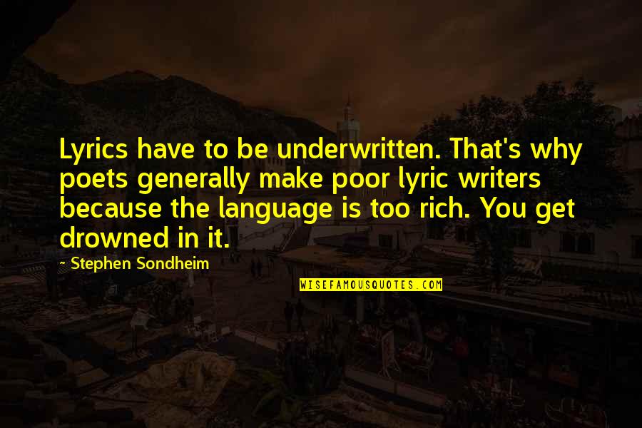 Poets Writers Quotes By Stephen Sondheim: Lyrics have to be underwritten. That's why poets