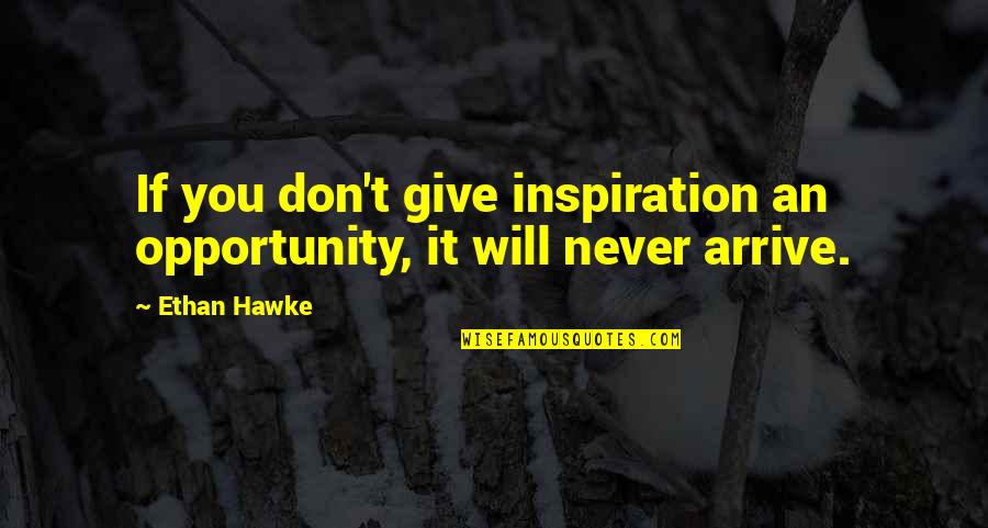 Pofteambond Quotes By Ethan Hawke: If you don't give inspiration an opportunity, it