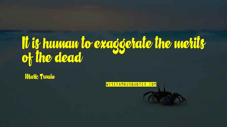 Poggle The Greater Quotes By Mark Twain: It is human to exaggerate the merits of