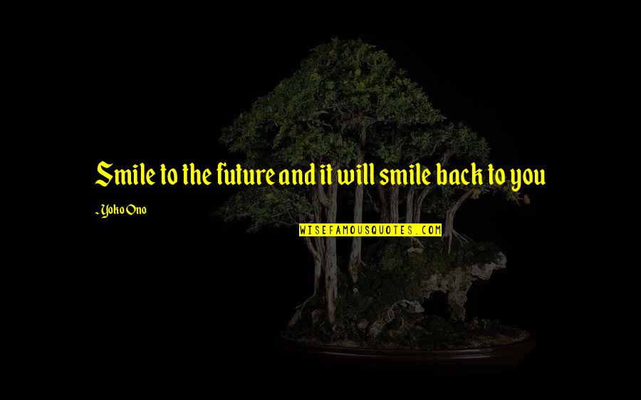 Pohlepa Quotes By Yoko Ono: Smile to the future and it will smile