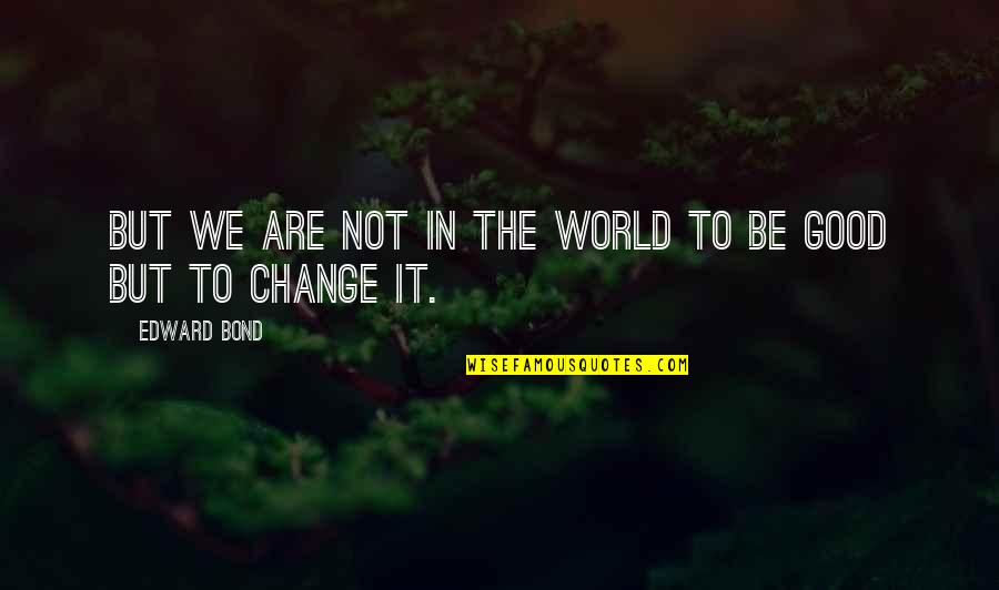 Pohwer Quotes By Edward Bond: But we are not in the world to