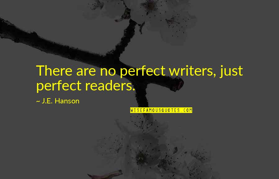 Poikilos Quotes By J.E. Hanson: There are no perfect writers, just perfect readers.