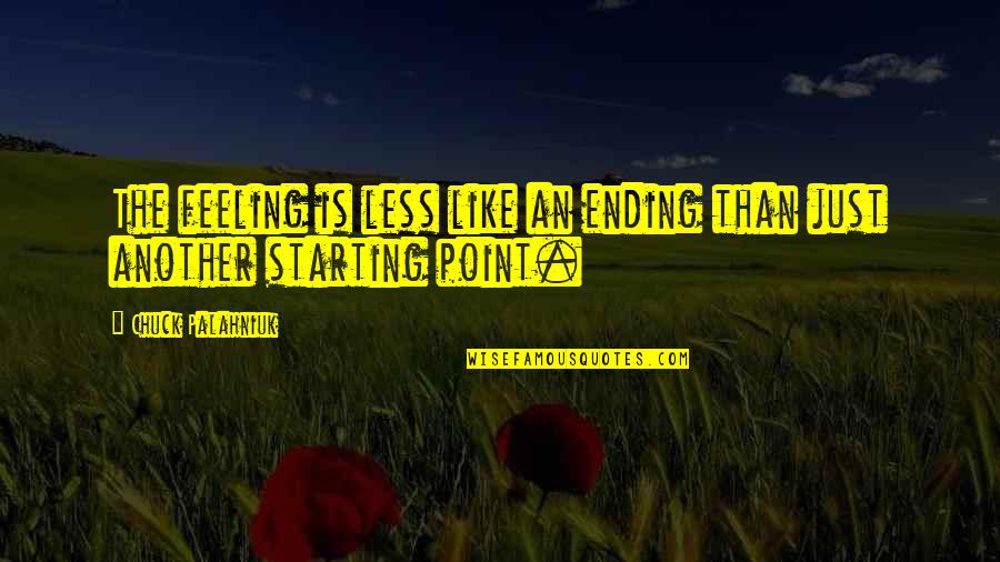 Point Less Quotes By Chuck Palahniuk: The feeling is less like an ending than