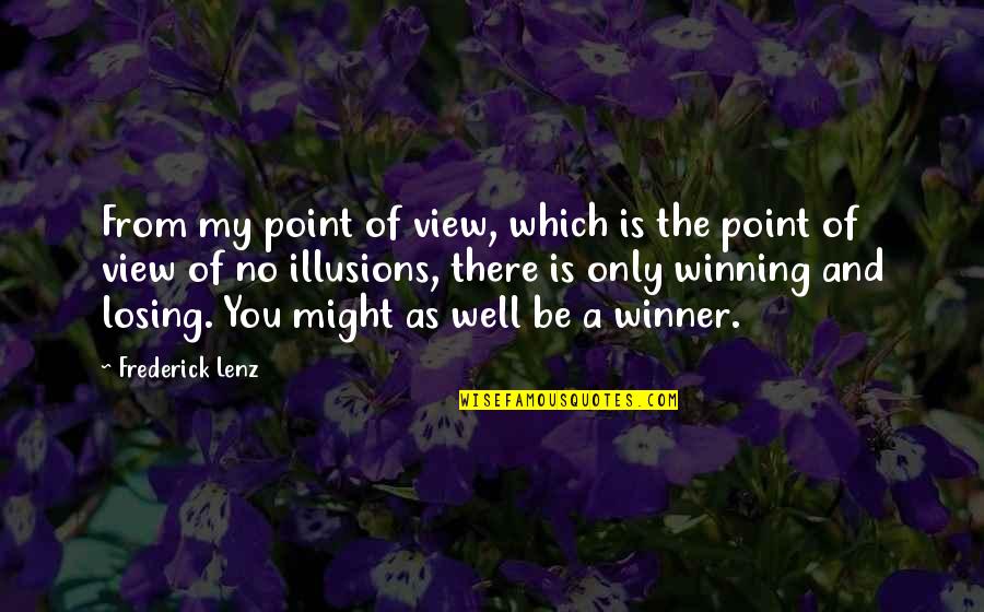 Point Of Views Quotes By Frederick Lenz: From my point of view, which is the