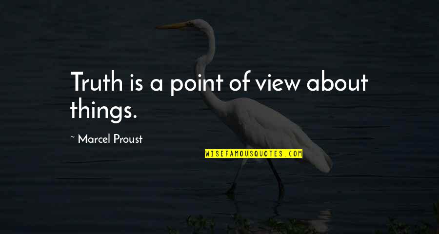 Point Of Views Quotes By Marcel Proust: Truth is a point of view about things.