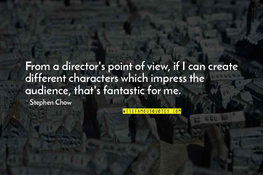 Point Of Views Quotes By Stephen Chow: From a director's point of view, if I