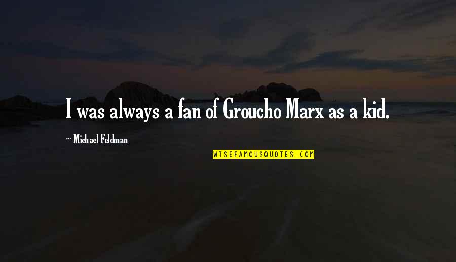 Pointing Out Flaws Quotes By Michael Feldman: I was always a fan of Groucho Marx