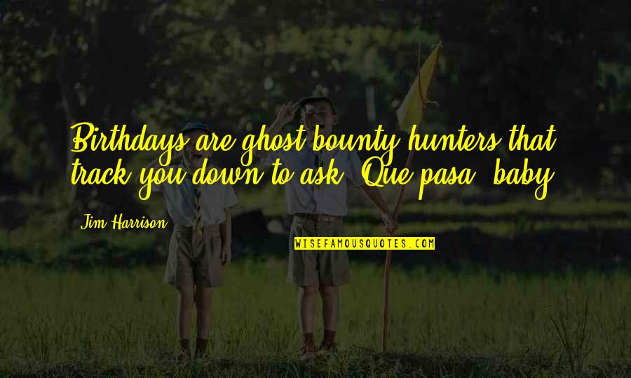 Pointless Fighting Quotes By Jim Harrison: Birthdays are ghost bounty hunters that track you