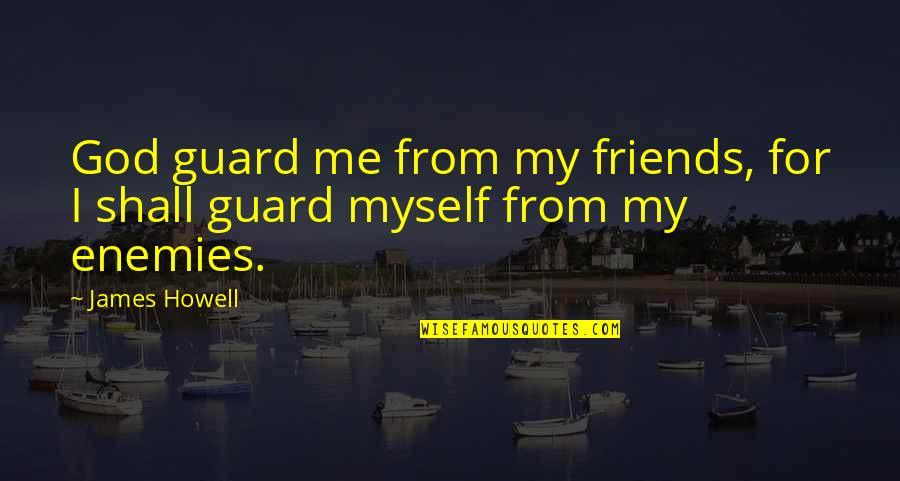 Poireaux In English Quotes By James Howell: God guard me from my friends, for I