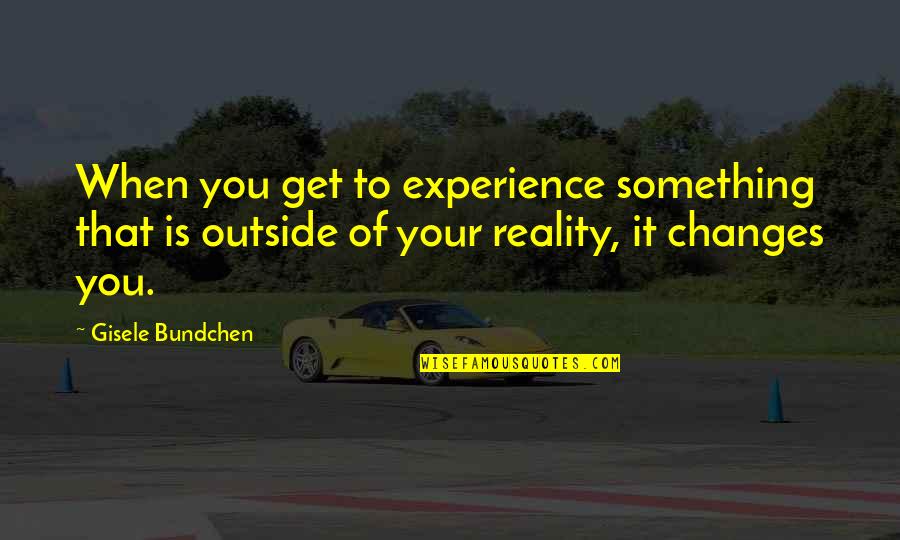 Poires Belle Quotes By Gisele Bundchen: When you get to experience something that is