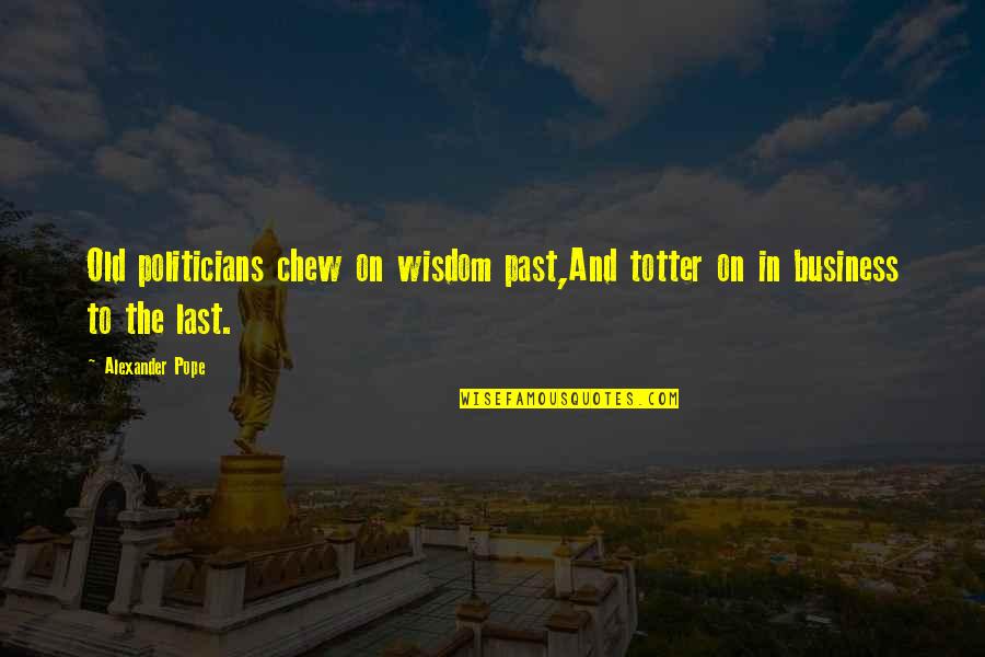 Poirson El Quotes By Alexander Pope: Old politicians chew on wisdom past,And totter on