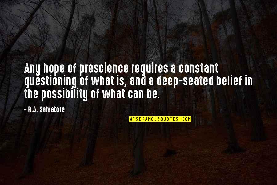 Poisitive Quotes By R.A. Salvatore: Any hope of prescience requires a constant questioning