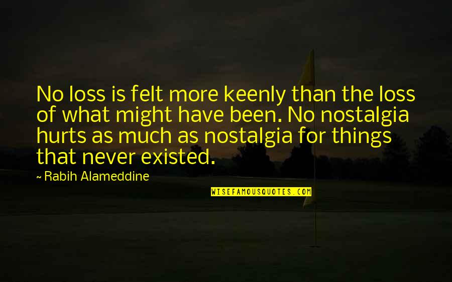 Poison Song Quotes By Rabih Alameddine: No loss is felt more keenly than the