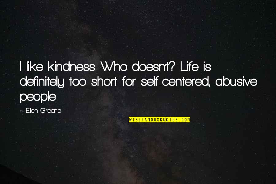 Pojebao Quotes By Ellen Greene: I like kindness. Who doesn't? Life is definitely