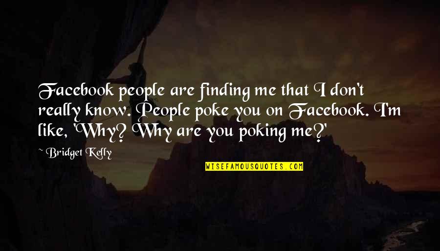 Poke You Quotes By Bridget Kelly: Facebook people are finding me that I don't