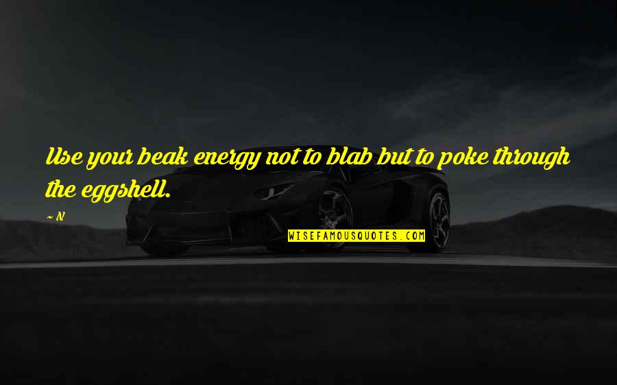 Poke You Quotes By N: Use your beak energy not to blab but