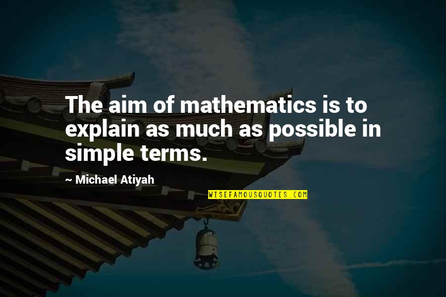 Pol Tica Monetaria Quotes By Michael Atiyah: The aim of mathematics is to explain as