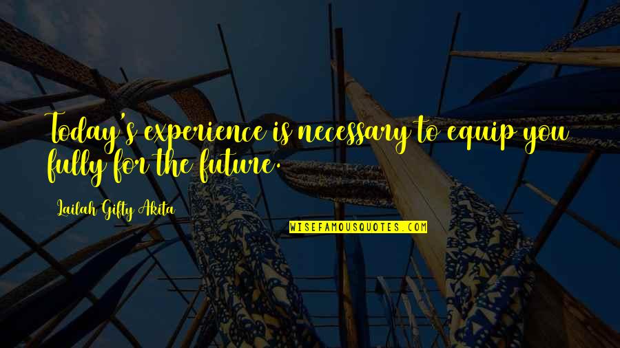 Polakowski Krakow Quotes By Lailah Gifty Akita: Today's experience is necessary to equip you fully