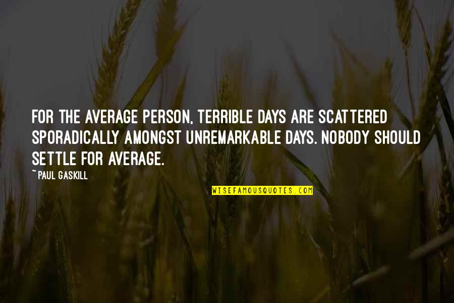 Polanco Restaurant Quotes By Paul Gaskill: For the average person, terrible days are scattered