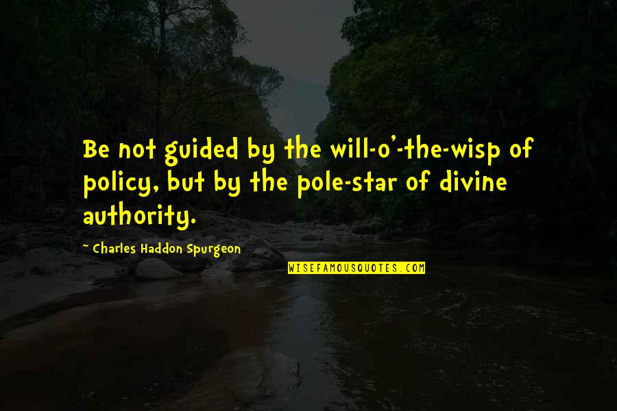 Pole Star Quotes By Charles Haddon Spurgeon: Be not guided by the will-o'-the-wisp of policy,