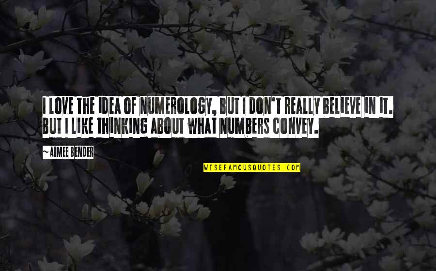 Poleaxed Quotes By Aimee Bender: I love the idea of numerology, but I