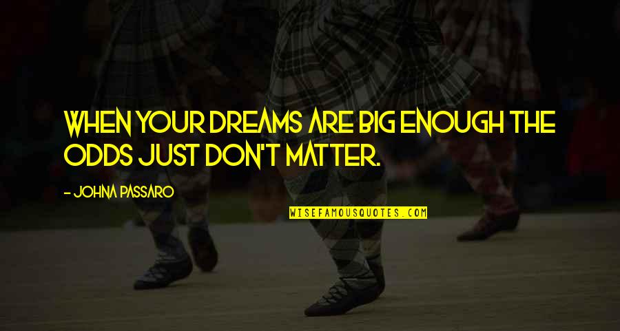 Polecenie Nadania Quotes By JohnA Passaro: When your dreams are big enough the odds