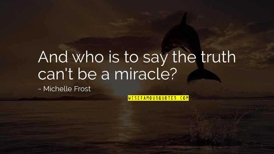 Polemistres Quotes By Michelle Frost: And who is to say the truth can't