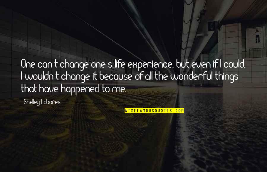 Polevoy Steven Quotes By Shelley Fabares: One can't change one's life experience, but even