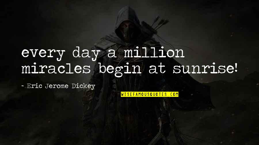 Polias E Quotes By Eric Jerome Dickey: every day a million miracles begin at sunrise!