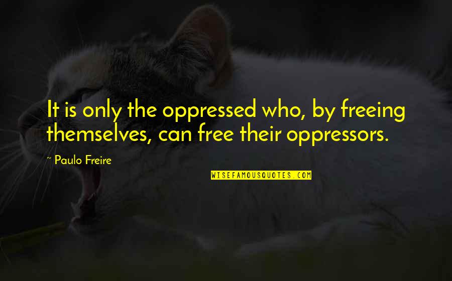 Police Academy Citizens On Patrol Quotes By Paulo Freire: It is only the oppressed who, by freeing