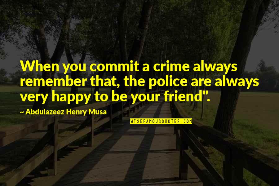 Police Friend Quotes By Abdulazeez Henry Musa: When you commit a crime always remember that,